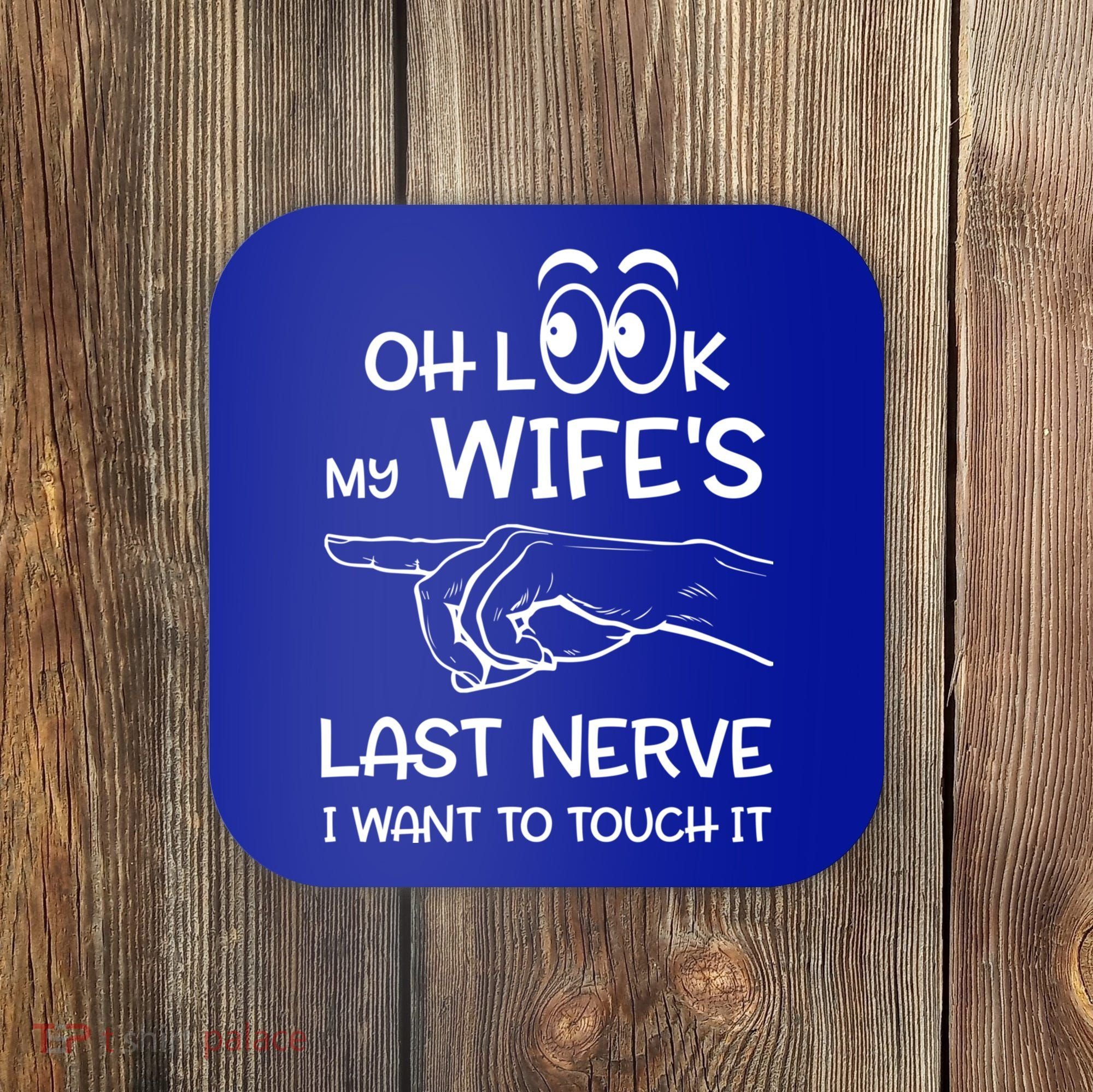 Oh Look My Wife's Last Nerve I Want To Touch It Sarcastic Gift Coaster