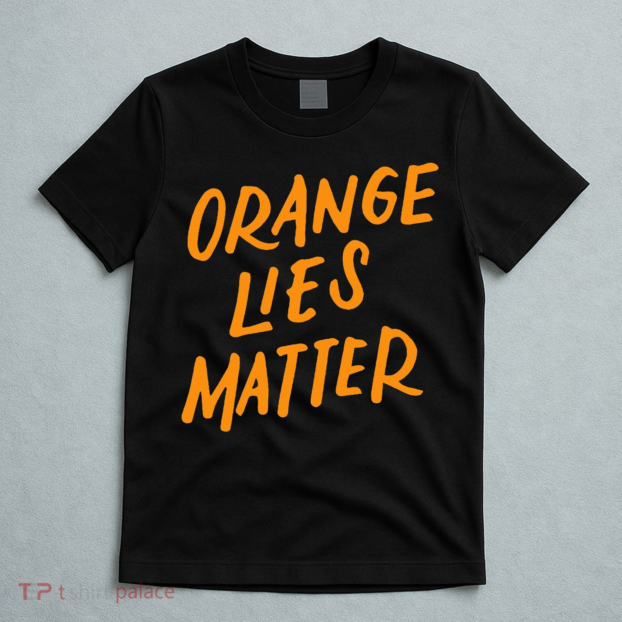 Orange Lies Matter Funny Anti Trump Political Resist Gifts T-Shirt