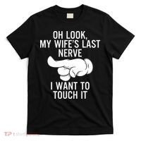 Oh Look My Wifes Last Nerve I Want To Touch It Fun Husband T-Shirt thumb 0