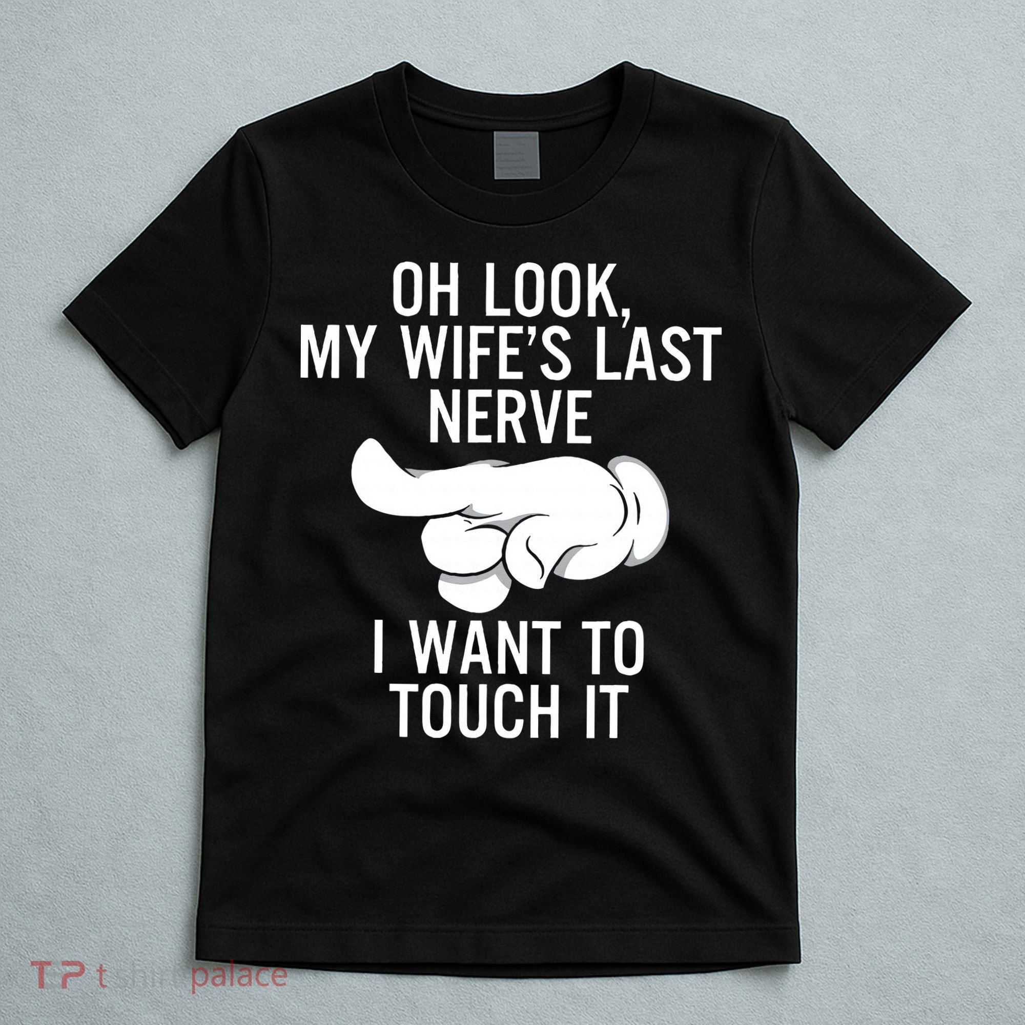 Oh Look My Wifes Last Nerve I Want To Touch It Fun Husband T-Shirt