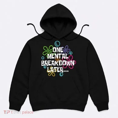 One Mental Breakdown Later Hoodie