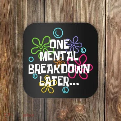 One Mental Breakdown Later Coaster