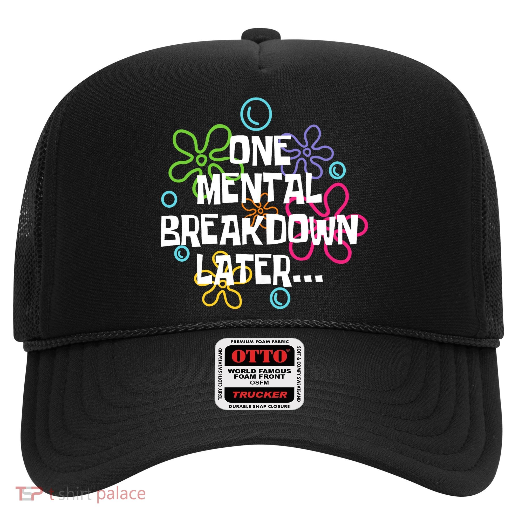One Mental Breakdown Later Hat