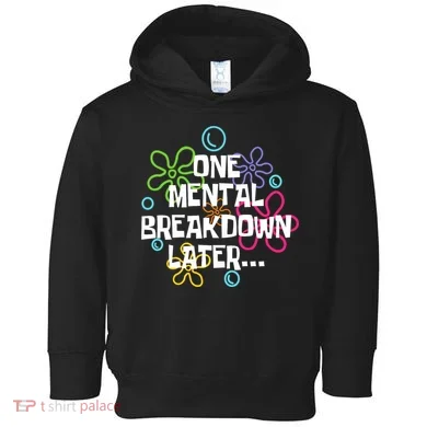 One Mental Breakdown Later Toddler Hoodie