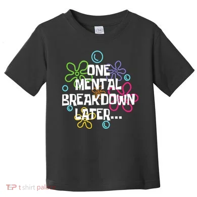 One Mental Breakdown Later Toddler T-Shirt
