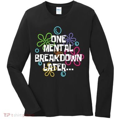 One Mental Breakdown Later Women's Long Sleeve Shirt