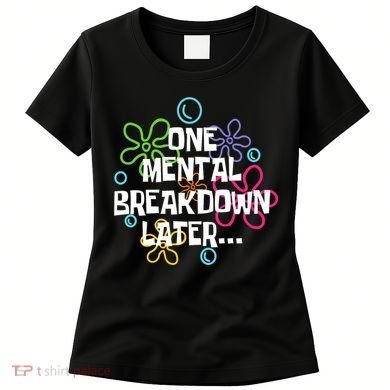 One Mental Breakdown Later Women's T-Shirt