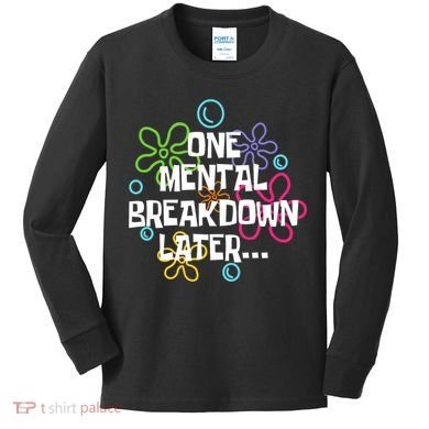One Mental Breakdown Later Kids Long Sleeve Shirt