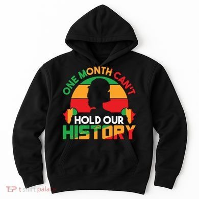 One Month Cant Hold Our History Black History Month Hoodie