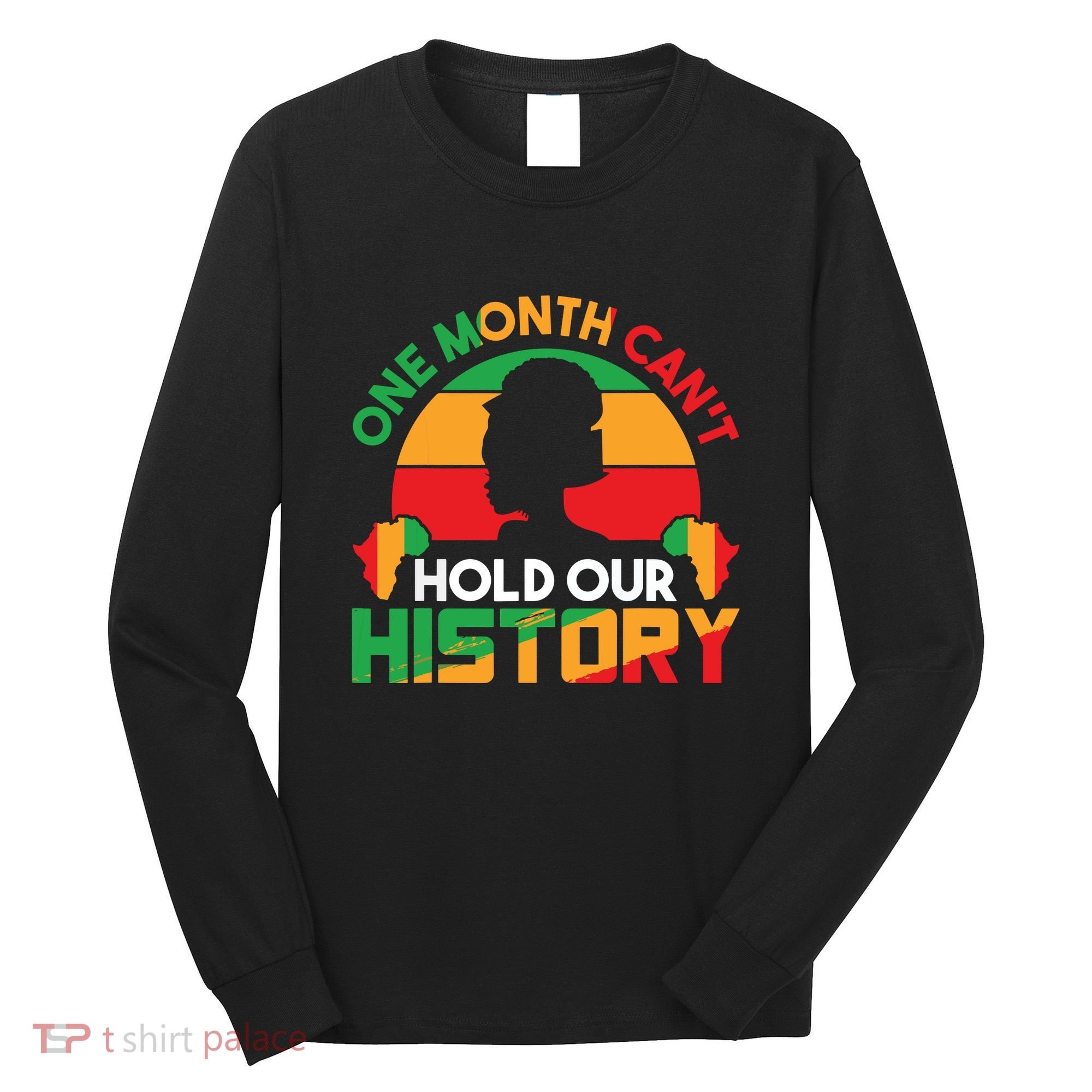 One Month Cant Hold Our History Black History Month Long Sleeve Shirt