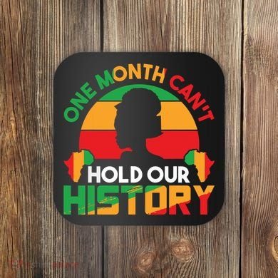 One Month Cant Hold Our History Black History Month Coaster