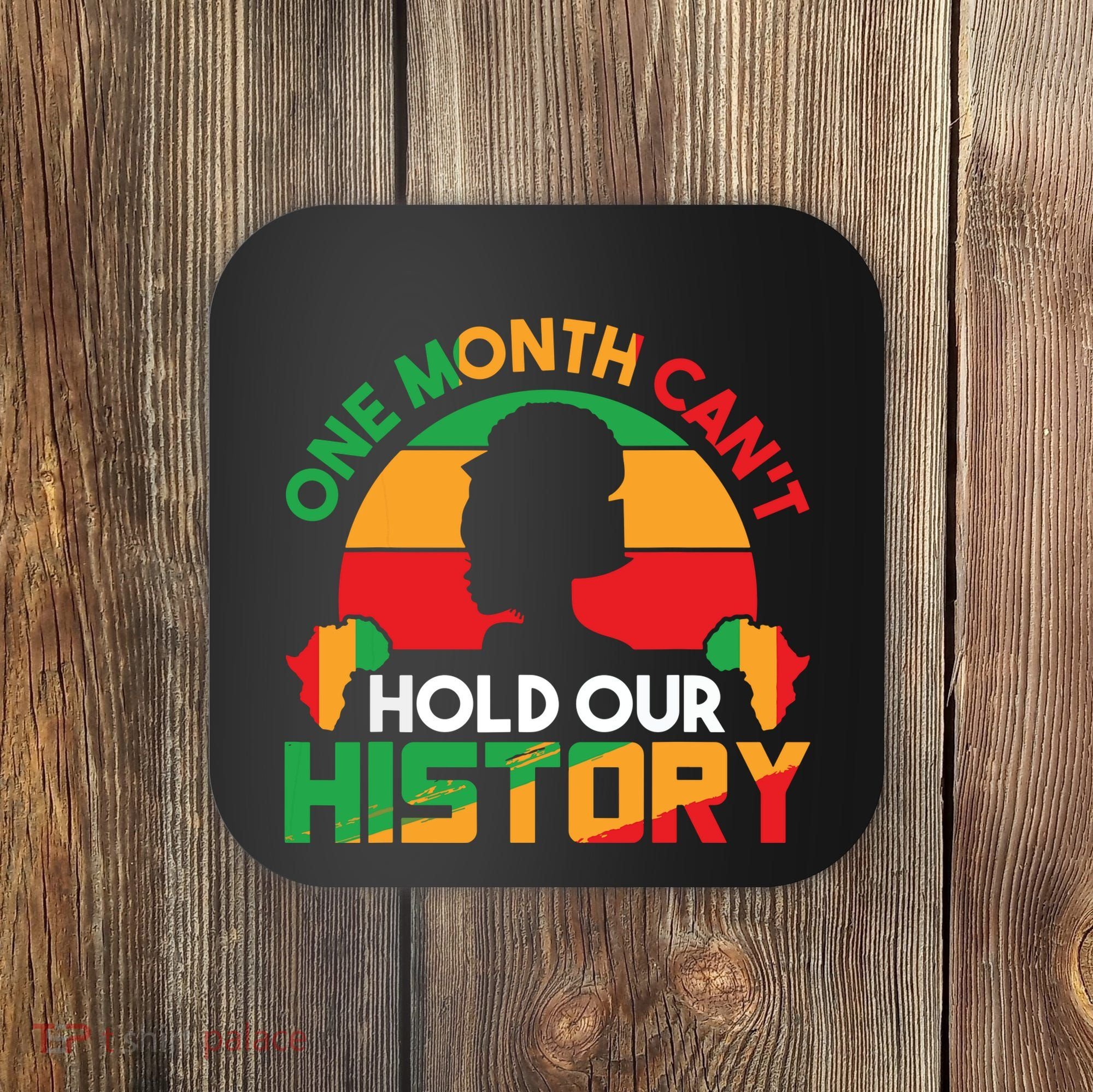 One Month Cant Hold Our History Black History Month Coaster