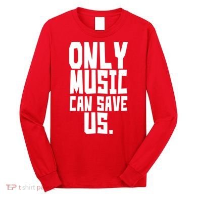 Only Music Can Save Us Long Sleeve Shirt