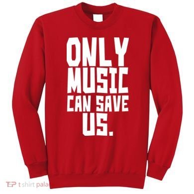 Only Music Can Save Us Sweatshirt