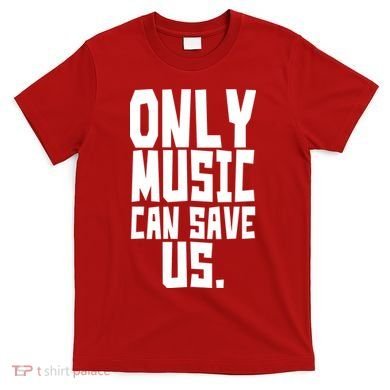 Only Music Can Save Us T-Shirt