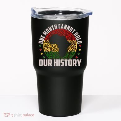 One Month Cannot Hold Our History Black History Month Tumbler