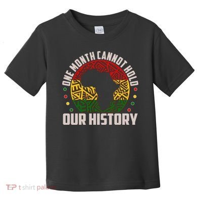 One Month Cannot Hold Our History Black History Month Toddler T-Shirt