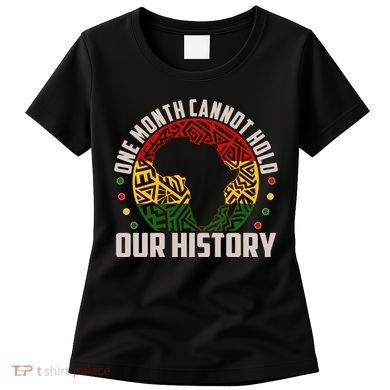 One Month Cannot Hold Our History Black History Month Women's T-Shirt