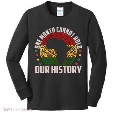 One Month Cannot Hold Our History Black History Month Kids Long Sleeve Shirt