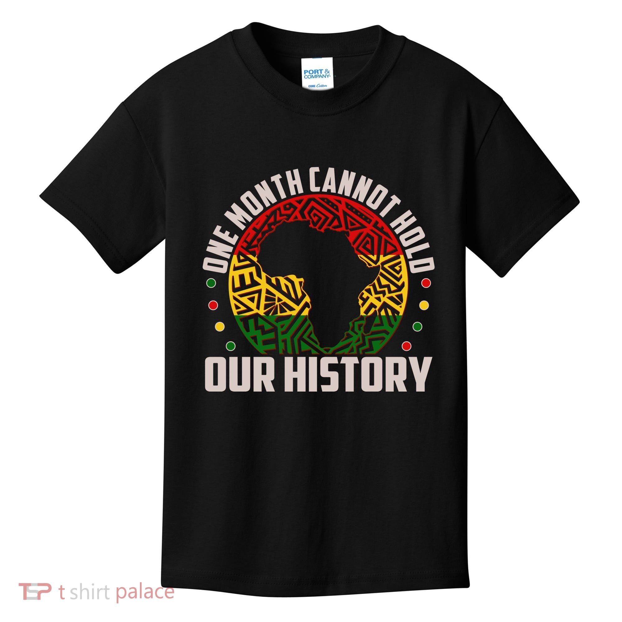 One Month Cannot Hold Our History Black History Month Kids T-Shirt