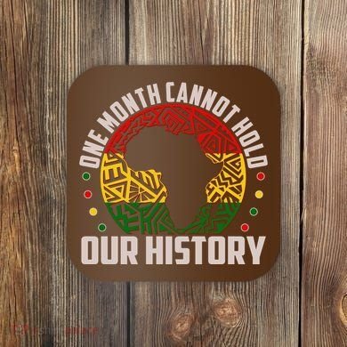 One Month Cannot Hold Our History Black History Month Coaster