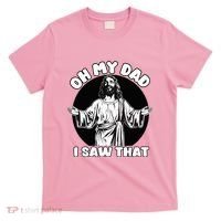Oh My Dad I Saw That Funny Jesus Humor T-Shirt thumb 0