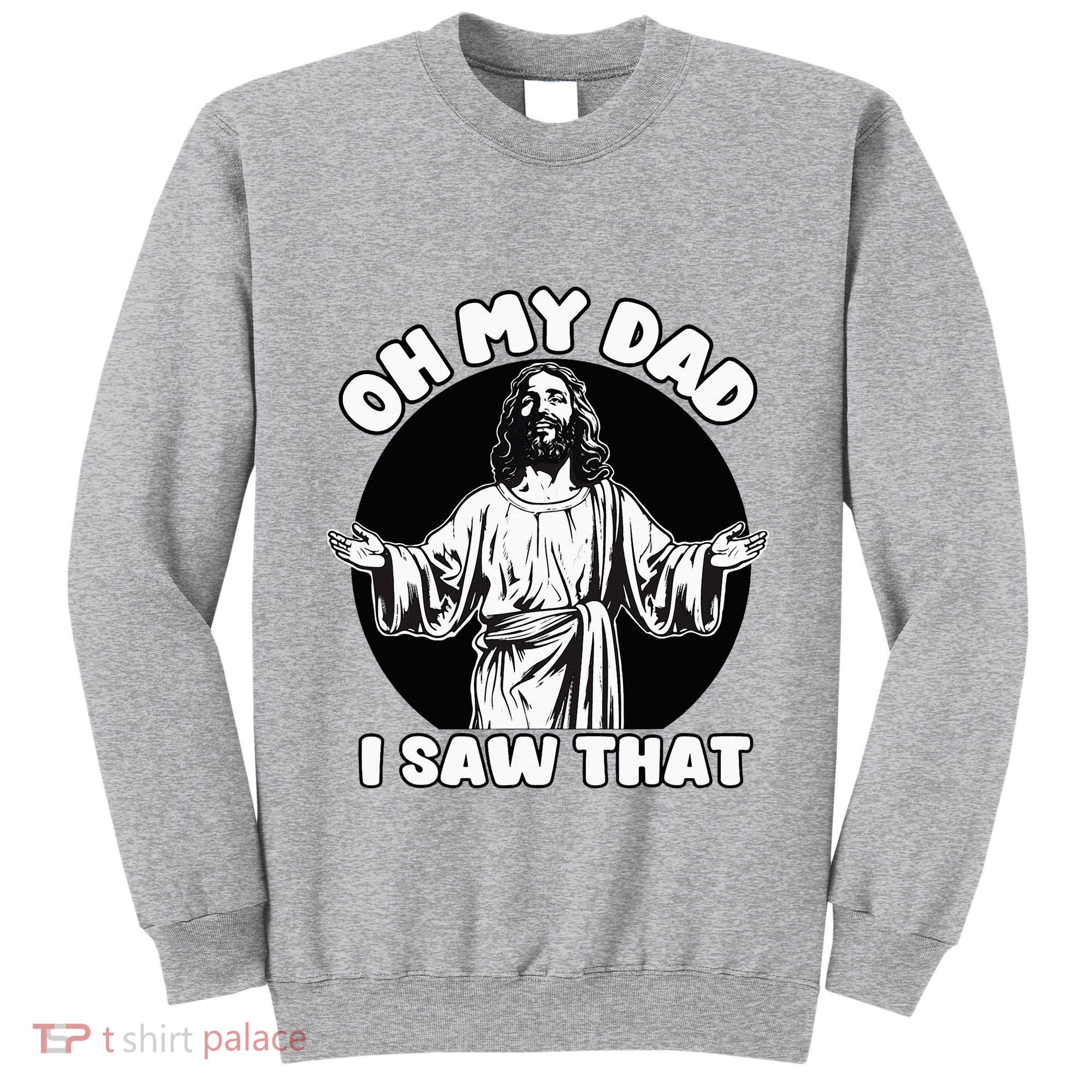 Oh My Dad I Saw That Funny Jesus Humor Tall Sweatshirt