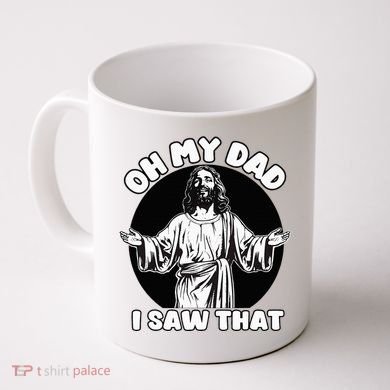 Oh My Dad I Saw That Funny Jesus Humor Coffee Mug