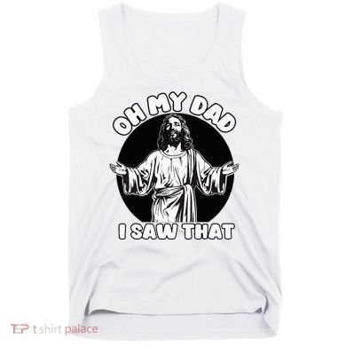 Oh My Dad I Saw That Funny Jesus Humor Tank Top