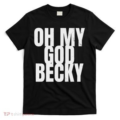 Oh My God Becky 80S 90S T-Shirt