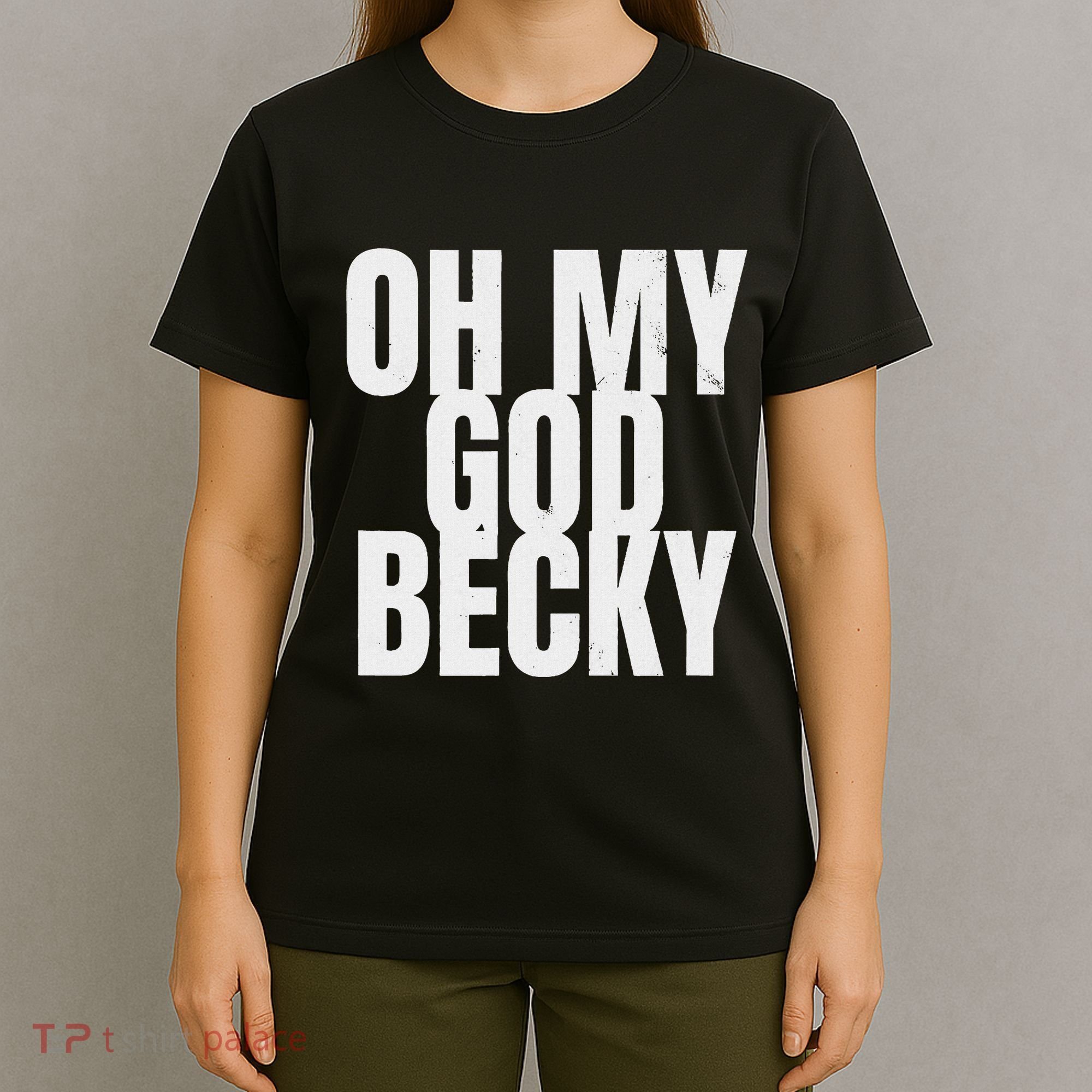 Oh My God Becky 80S 90S T-Shirt