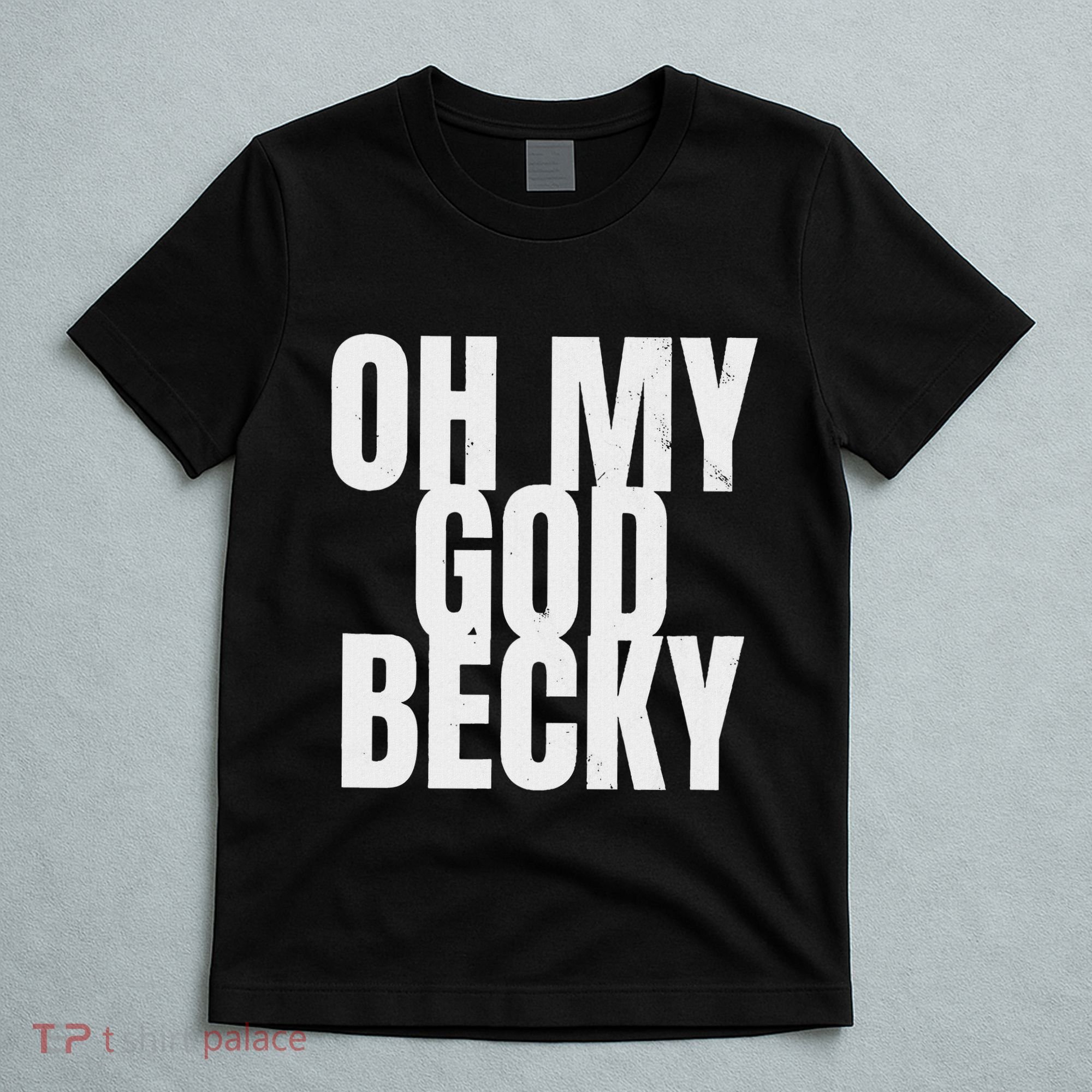 Oh My God Becky 80S 90S T-Shirt