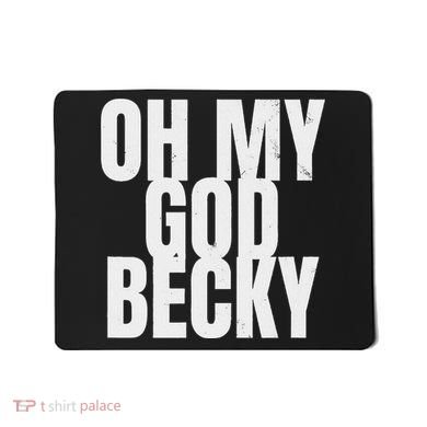 Oh My God Becky 80S 90S Mousepad