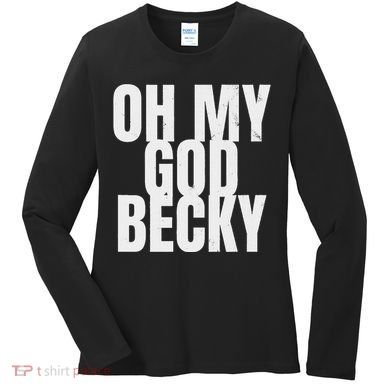 Oh My God Becky 80S 90S Women's Long Sleeve Shirt