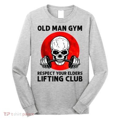 Old Man Gym Respect Your Elders Lifting Clubs Weightlifting Long Sleeve Shirt