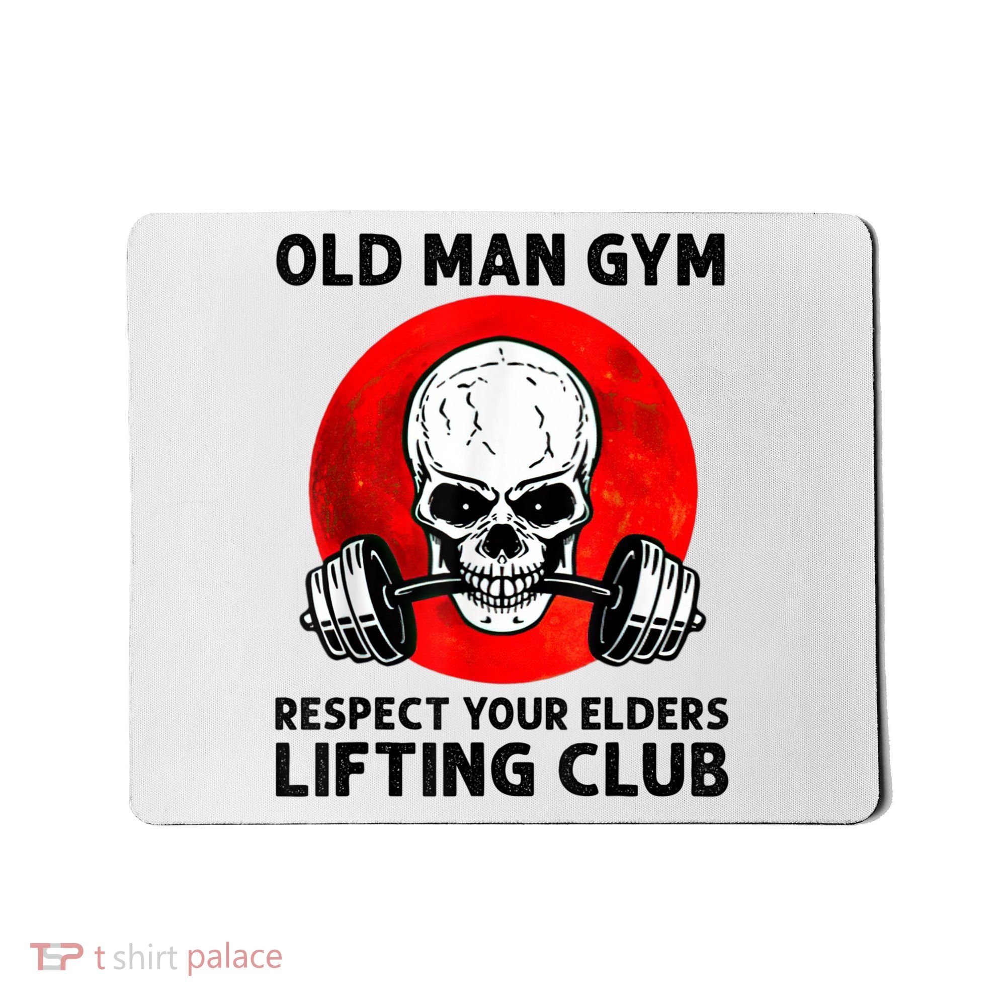 Old Man Gym Respect Your Elders Lifting Clubs Weightlifting Mousepad