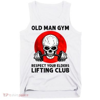 Old Man Gym Respect Your Elders Lifting Clubs Weightlifting Tank Top