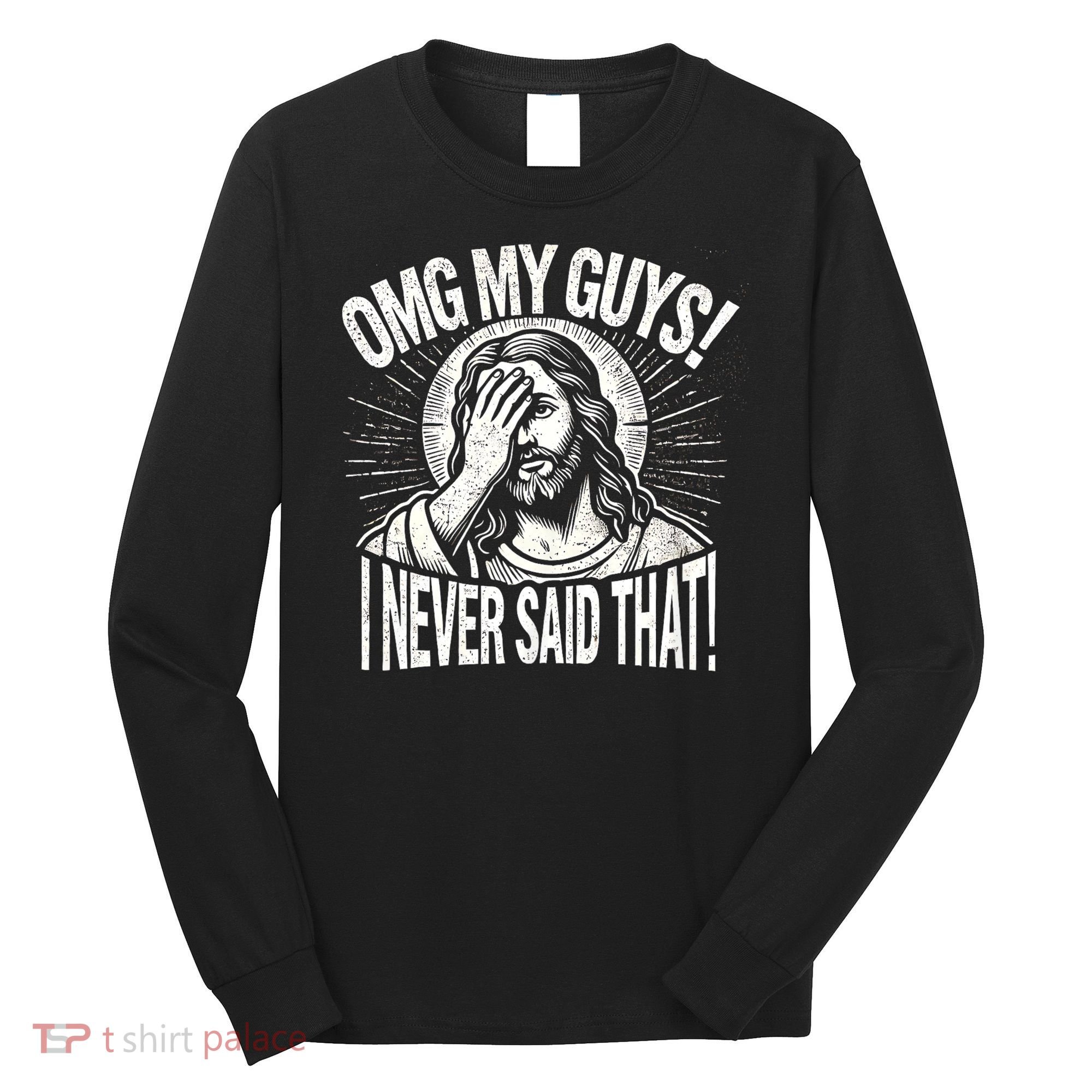 Omg My Guys Funny Jesus Meme Omg My Guys! I Never Said That Long Sleeve Shirt