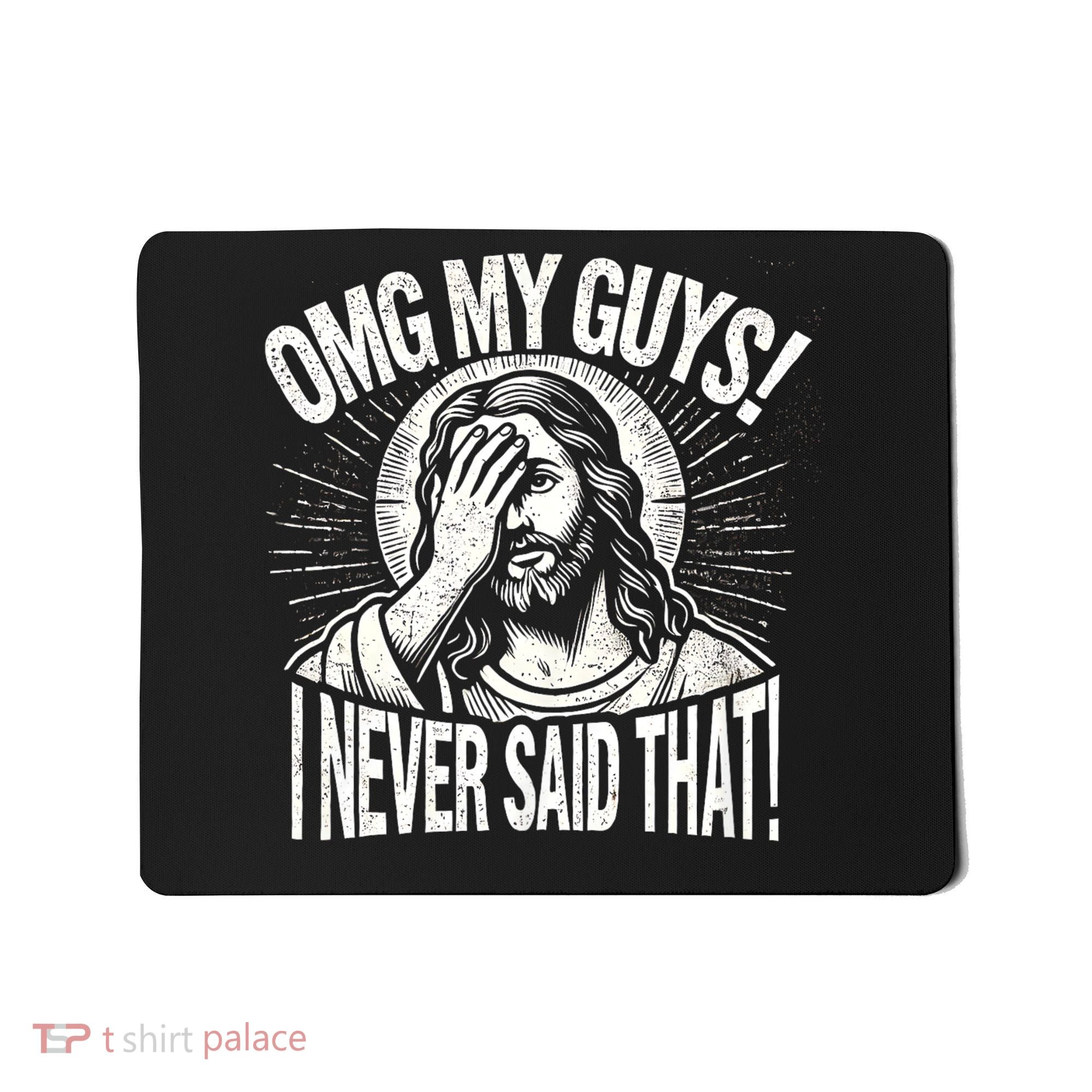 Omg My Guys Funny Jesus Meme Omg My Guys! I Never Said That Mousepad