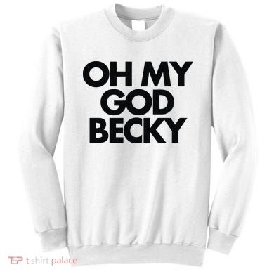 Oh My God Becky Sweatshirt