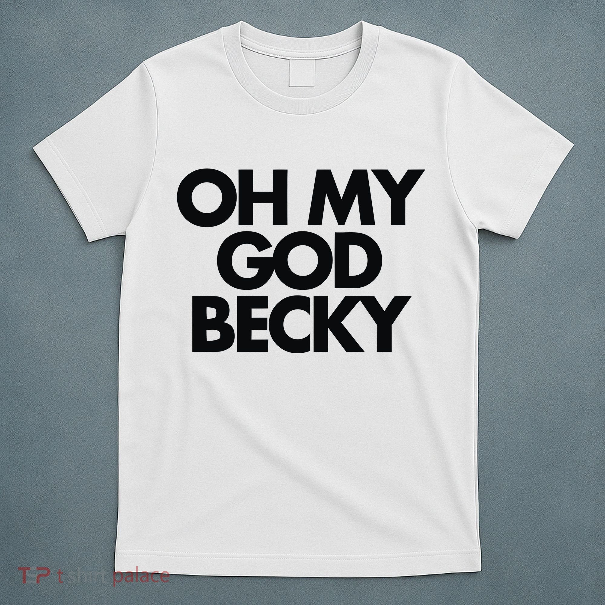 Oh My God Becky T-Shirt