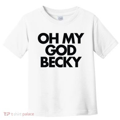 Oh My God Becky Toddler T-Shirt