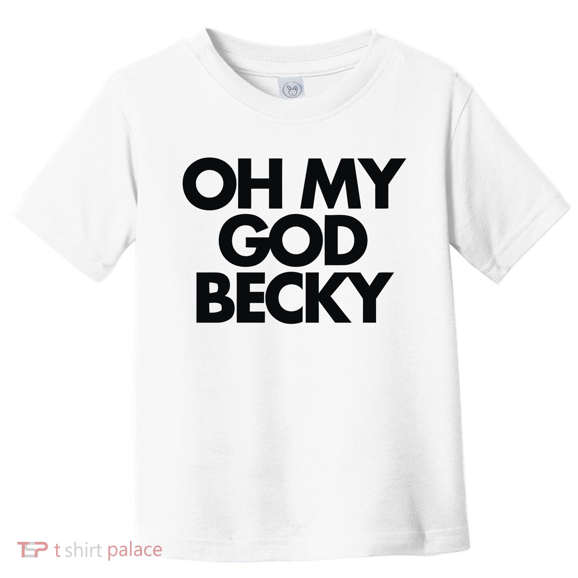 Oh My God Becky Toddler T-Shirt