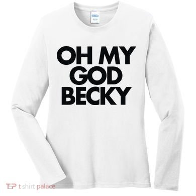 Oh My God Becky Women's Long Sleeve Shirt