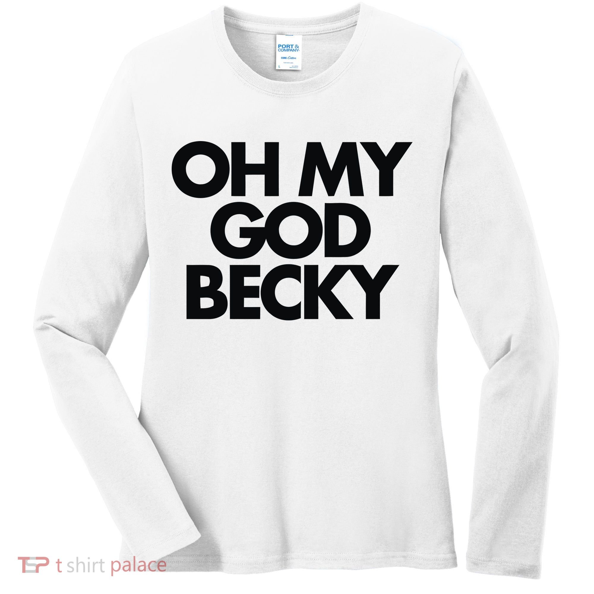 Oh My God Becky Women's Long Sleeve Shirt
