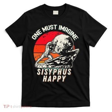 One Must Imagine Sisyphus Happy Cool Sisyphus Meme T-Shirt