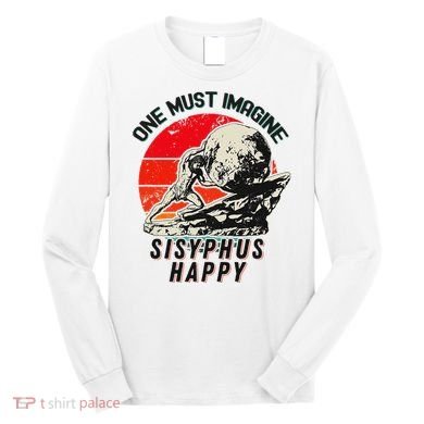 One Must Imagine Sisyphus Happy Cool Sisyphus Meme Long Sleeve Shirt