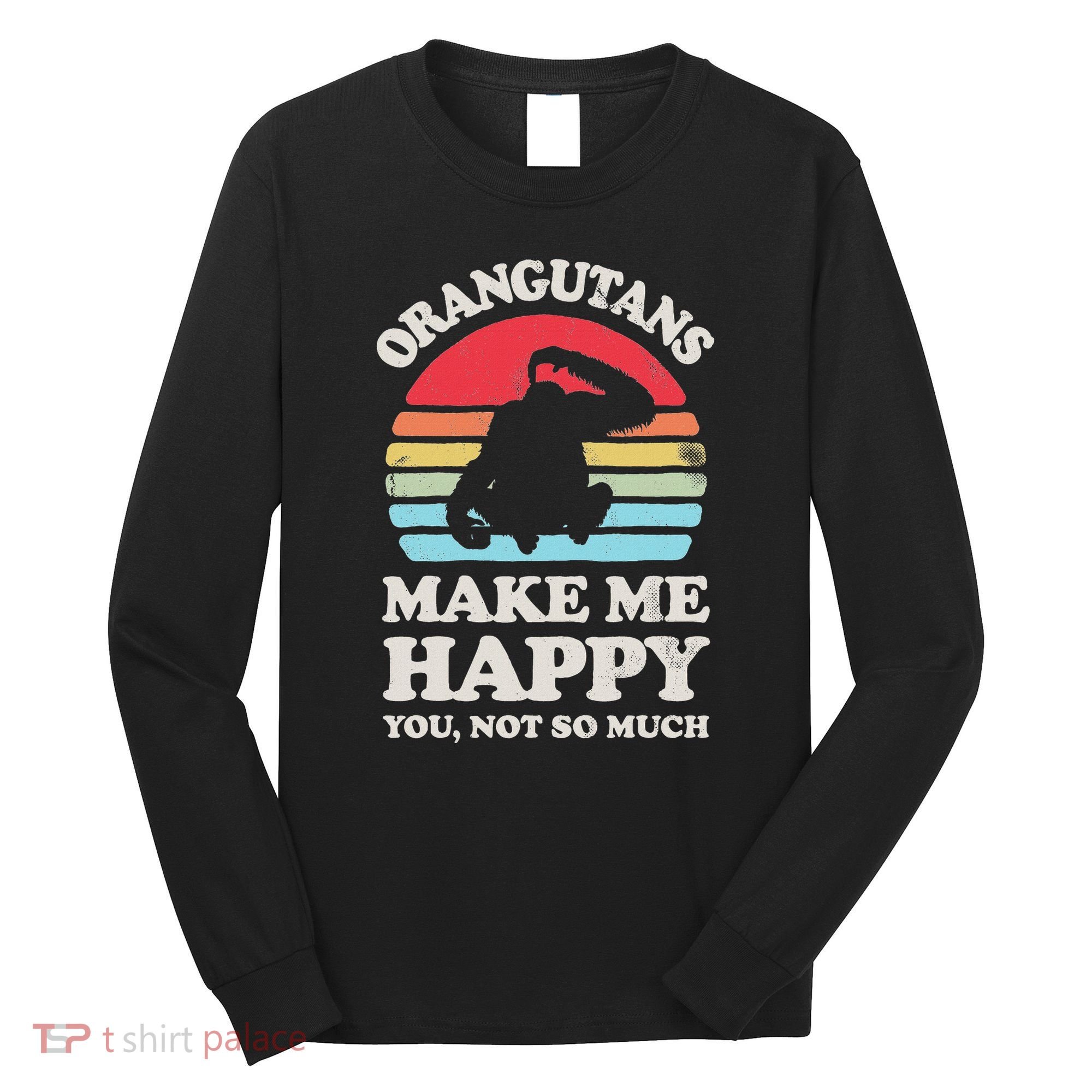 Orangutans Make Me Happy You Not So Much Orangutan Retro Long Sleeve Shirt