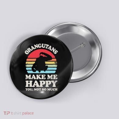 Orangutans Make Me Happy You Not So Much Orangutan Retro Button