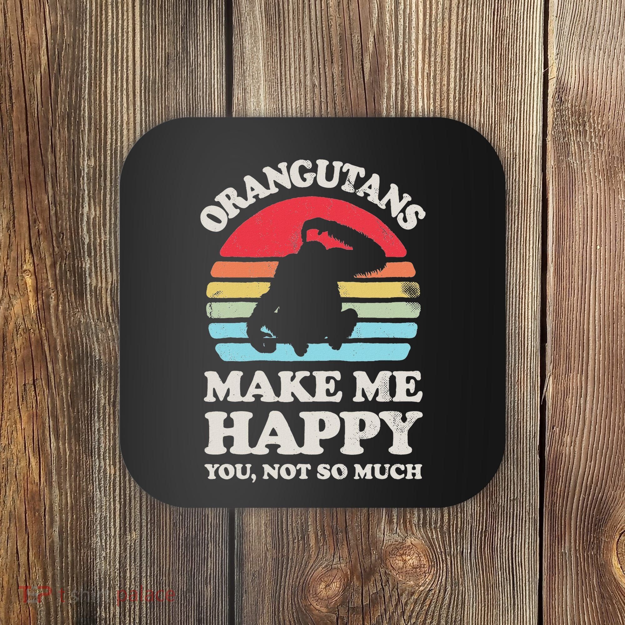 Orangutans Make Me Happy You Not So Much Orangutan Retro Coaster